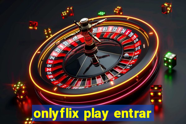 onlyflix play entrar